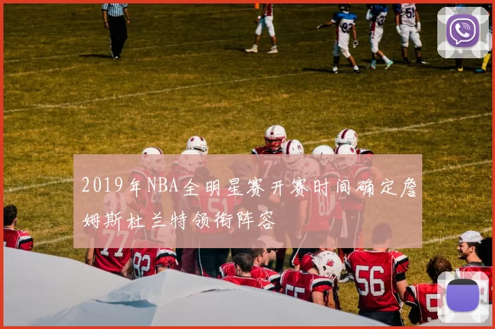 2019年NBA全明星赛开赛时间确定詹姆斯杜兰特领衔阵容