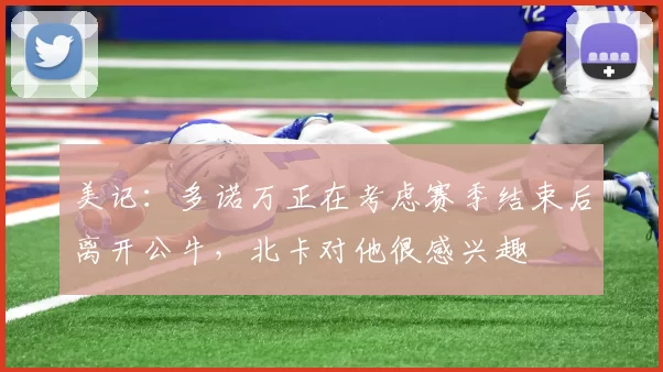 美记:多诺万正在考虑赛季结束后离开公牛,北卡对他很感兴趣