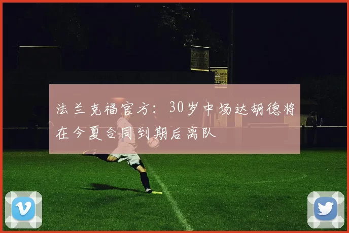 法兰克福官方：30岁中场达胡德将在今夏合同到期后离队