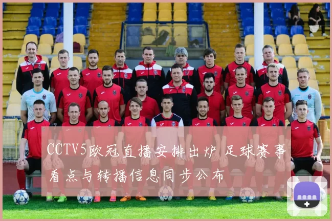 CCTV5欧冠直播安排出炉 足球赛事看点与转播信息同步公布