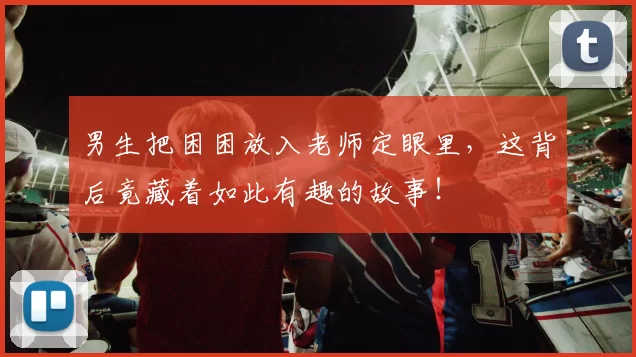 男生把困困放入老师定眼里，这背后竟藏着如此有趣的故事！